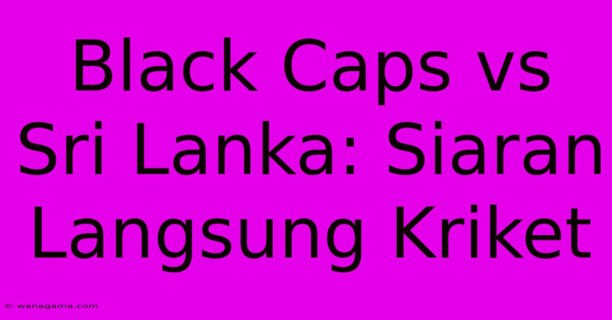 Black Caps Vs Sri Lanka: Siaran Langsung Kriket