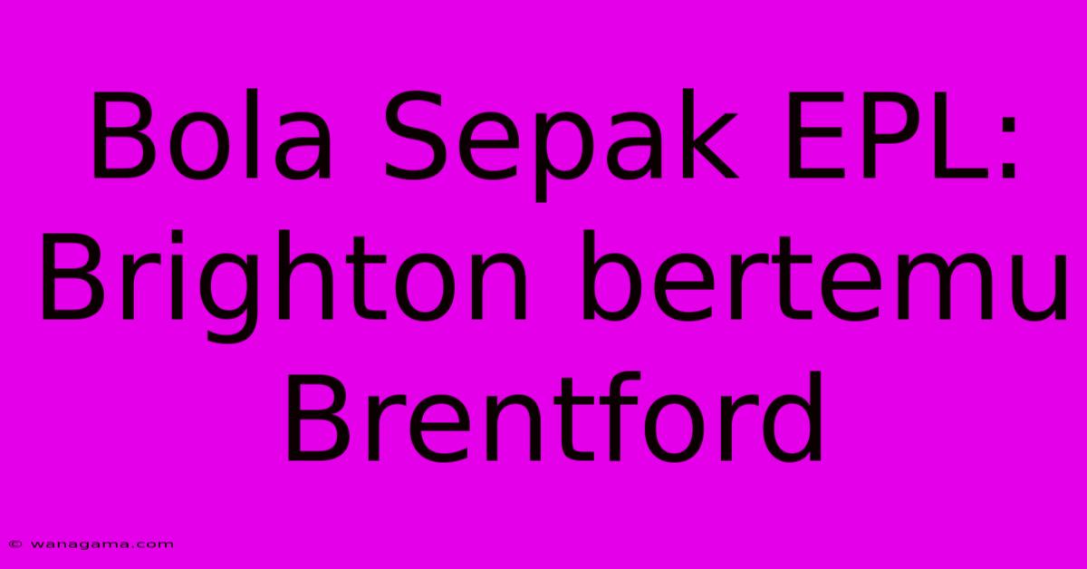 Bola Sepak EPL: Brighton Bertemu Brentford