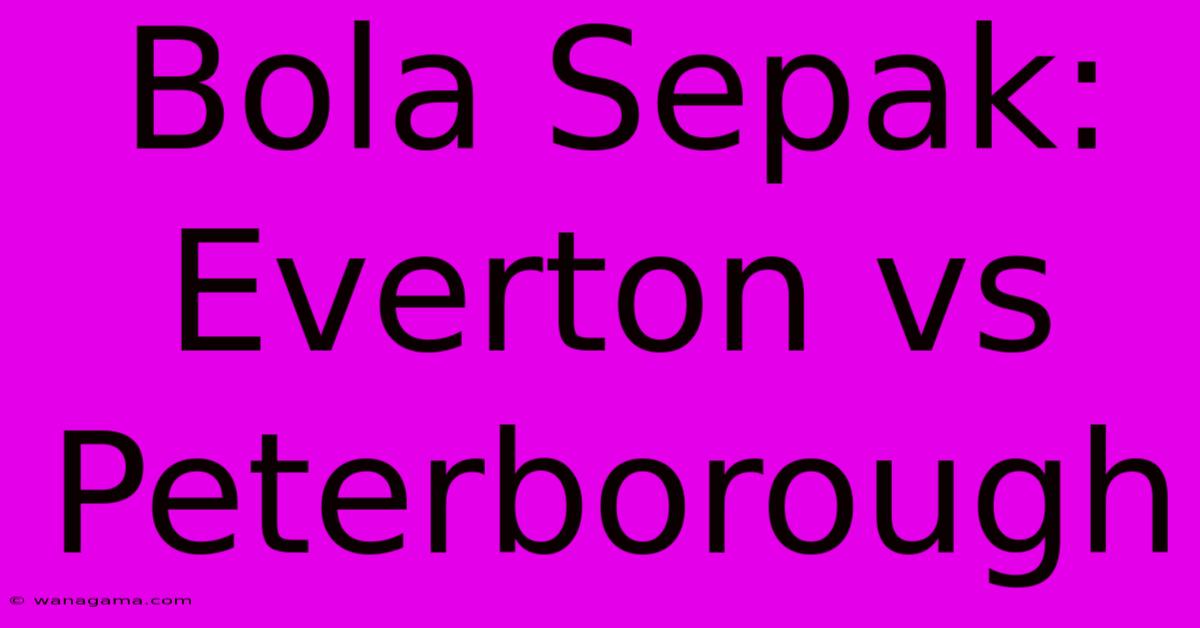 Bola Sepak: Everton Vs Peterborough