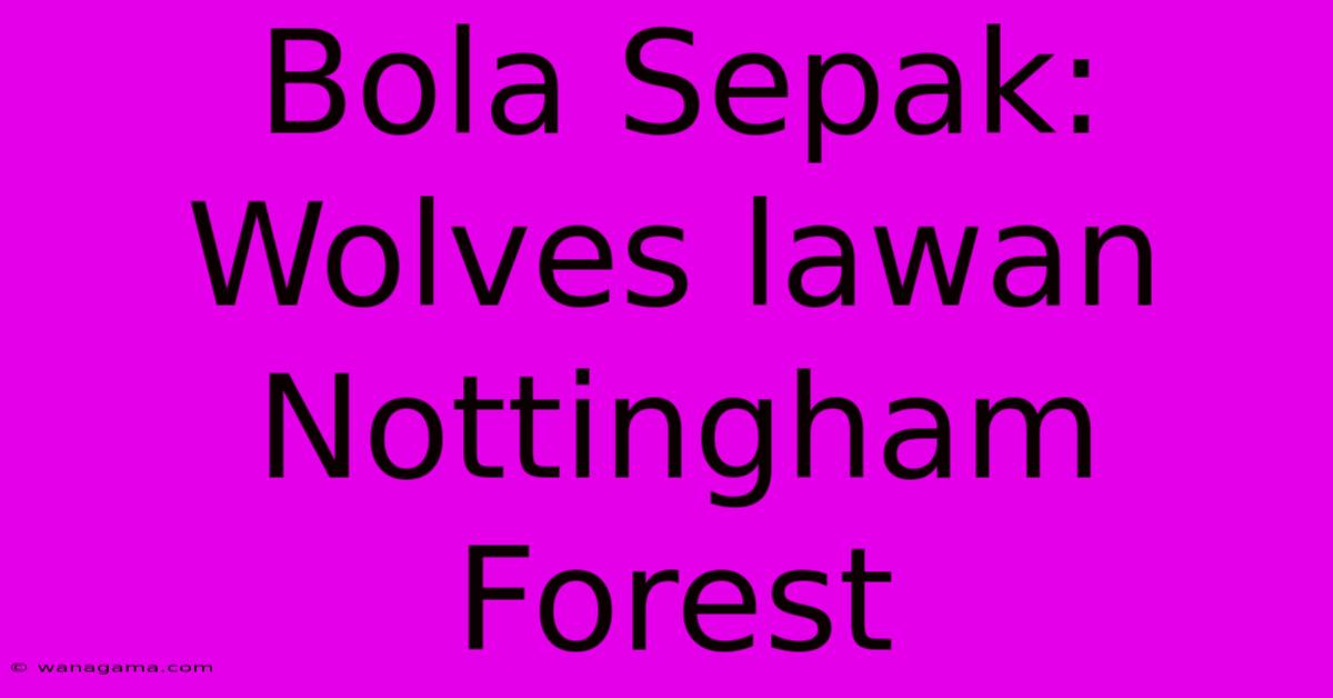 Bola Sepak: Wolves Lawan Nottingham Forest