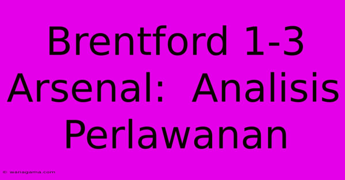 Brentford 1-3 Arsenal:  Analisis Perlawanan