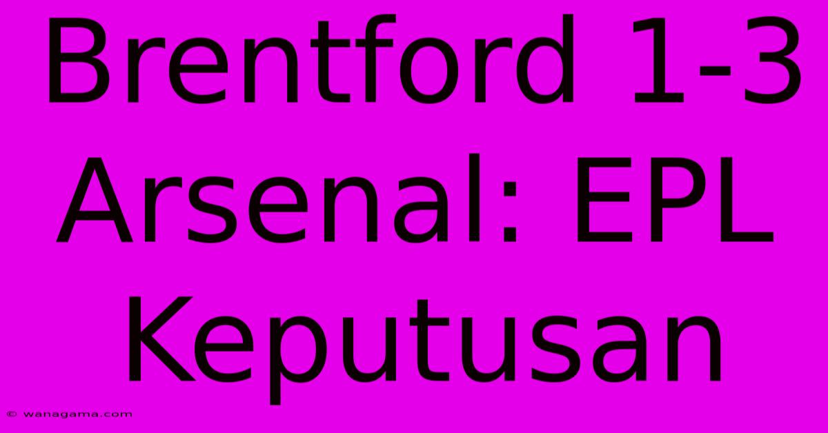 Brentford 1-3 Arsenal: EPL Keputusan