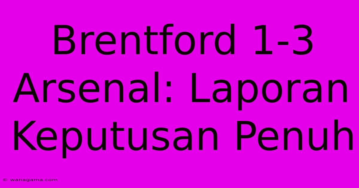 Brentford 1-3 Arsenal: Laporan Keputusan Penuh