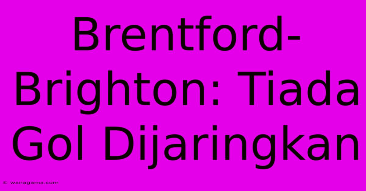 Brentford-Brighton: Tiada Gol Dijaringkan