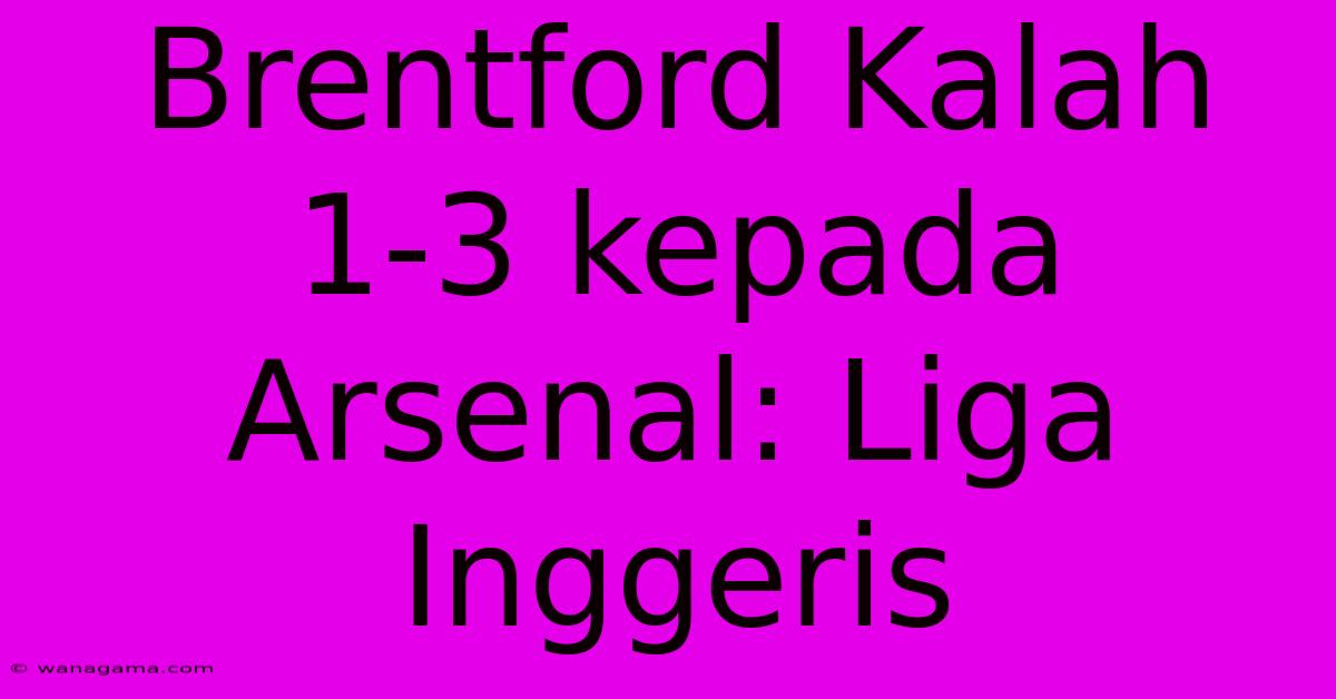 Brentford Kalah 1-3 Kepada Arsenal: Liga Inggeris