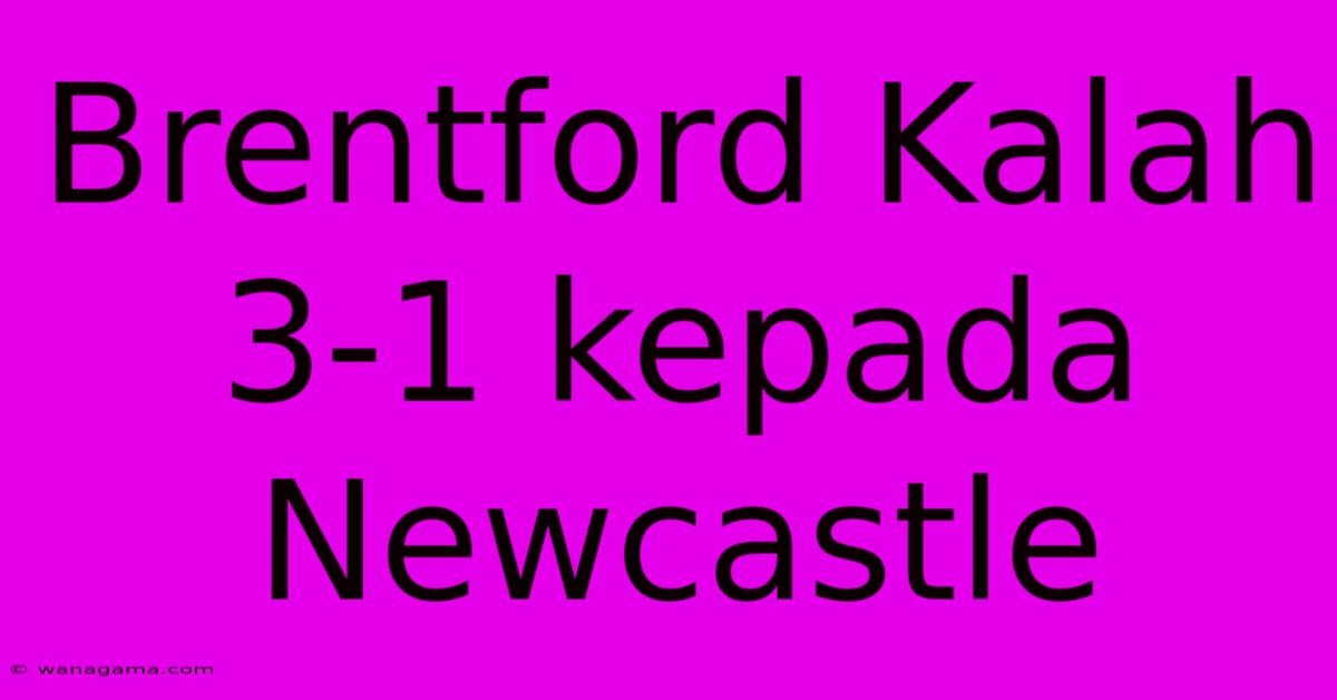 Brentford Kalah 3-1 Kepada Newcastle Brentford Kalah 3-1 Kepada Newcastle