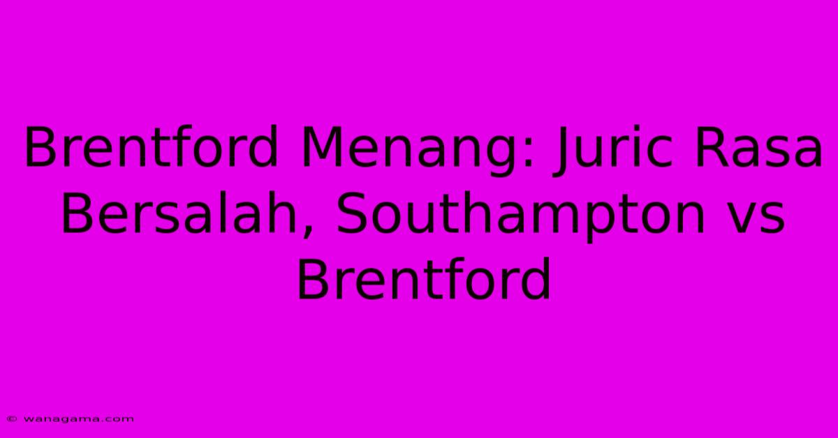 Brentford Menang: Juric Rasa Bersalah, Southampton Vs Brentford