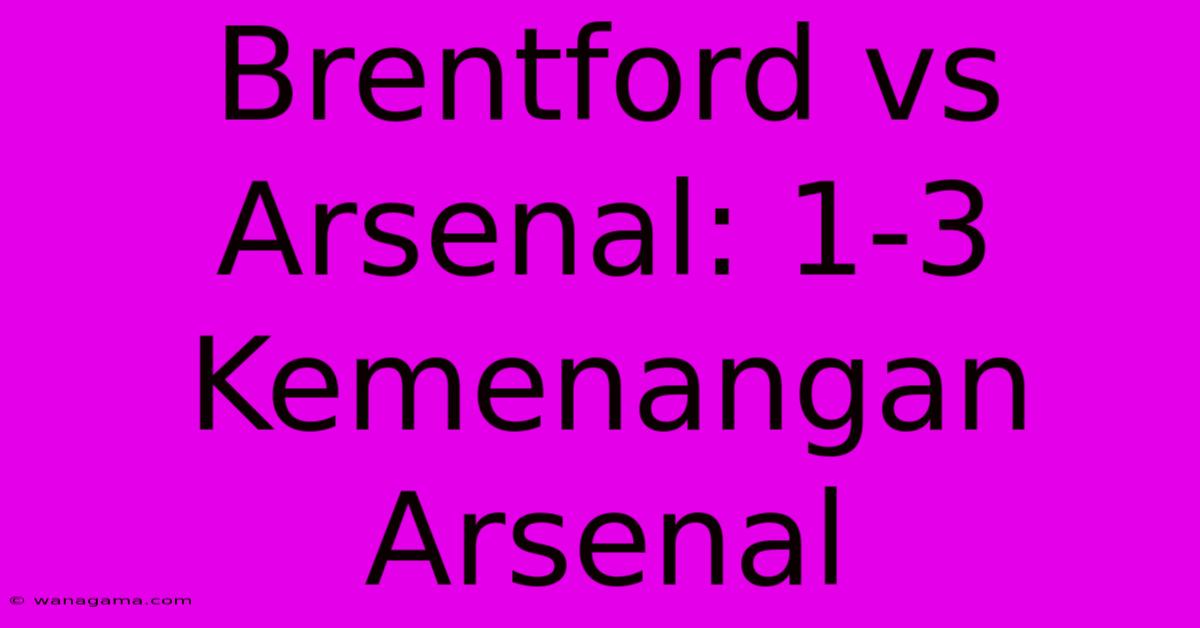 Brentford Vs Arsenal: 1-3 Kemenangan Arsenal