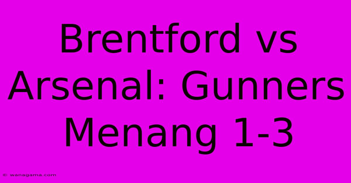 Brentford Vs Arsenal: Gunners Menang 1-3