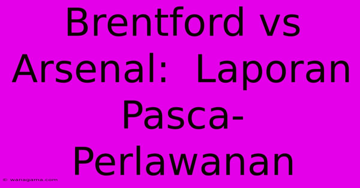 Brentford Vs Arsenal:  Laporan Pasca-Perlawanan