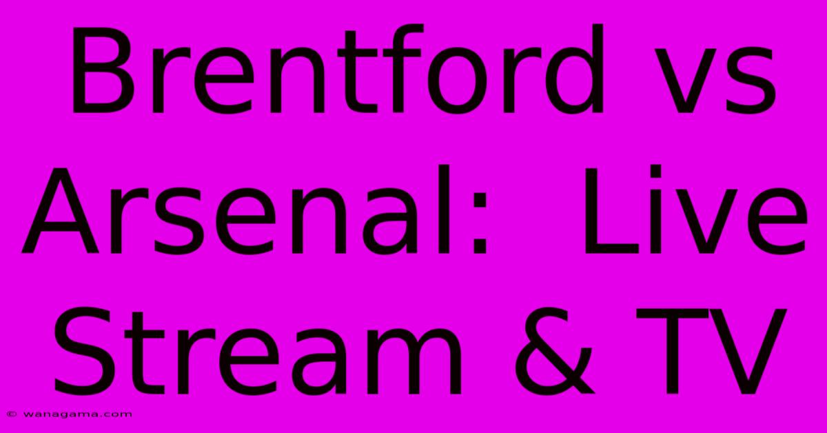 Brentford Vs Arsenal:  Live Stream & TV