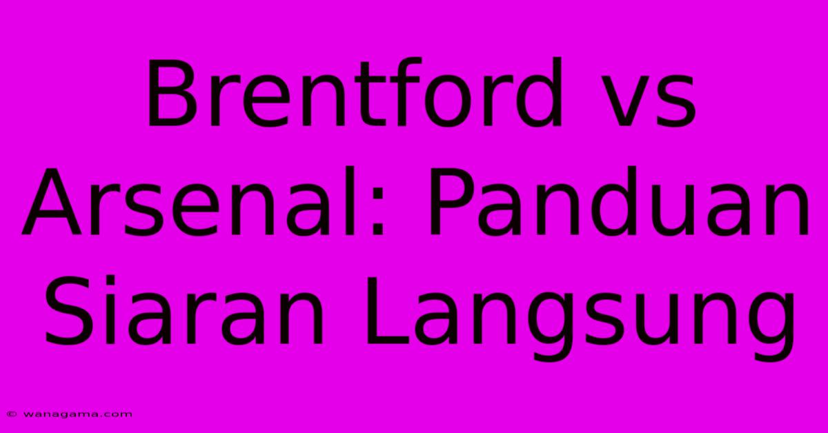 Brentford Vs Arsenal: Panduan Siaran Langsung