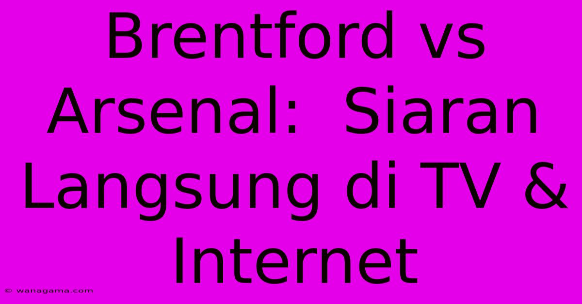 Brentford Vs Arsenal:  Siaran Langsung Di TV & Internet