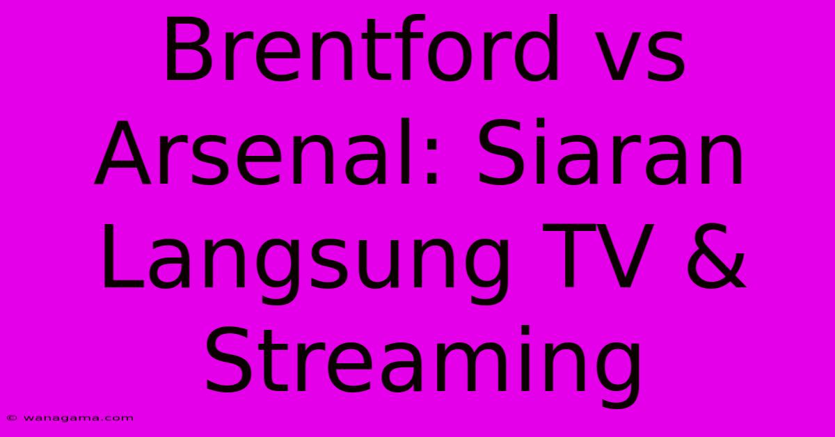 Brentford Vs Arsenal: Siaran Langsung TV & Streaming