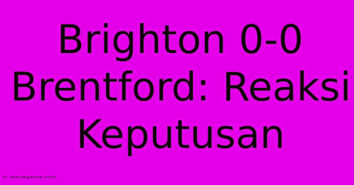 Brighton 0-0 Brentford: Reaksi Keputusan