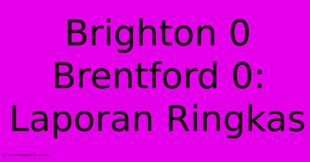 Brighton 0 Brentford 0: Laporan Ringkas