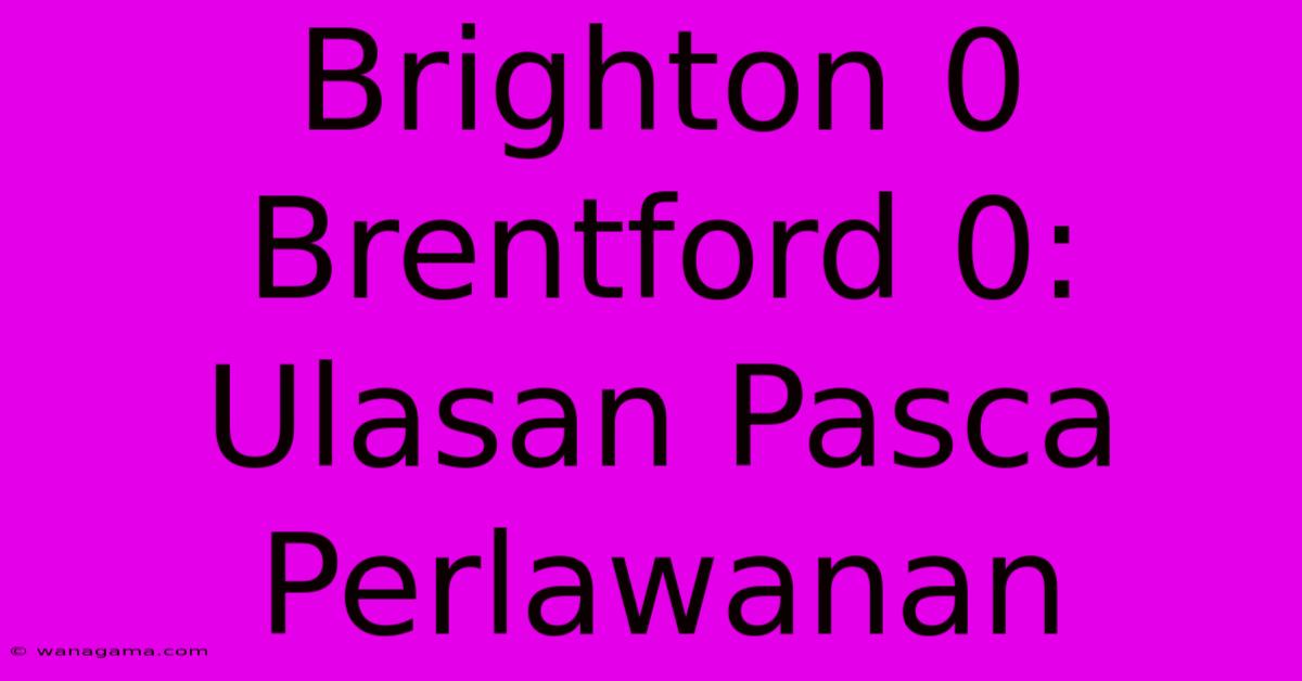 Brighton 0 Brentford 0:  Ulasan Pasca Perlawanan