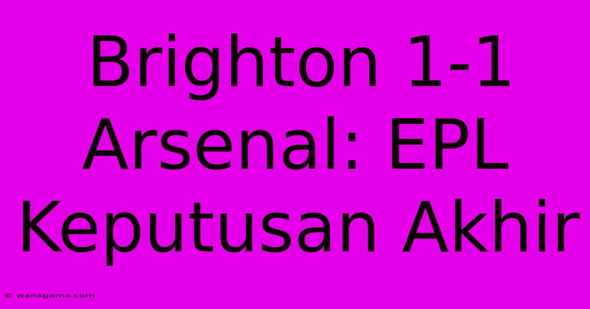 Brighton 1-1 Arsenal: EPL Keputusan Akhir