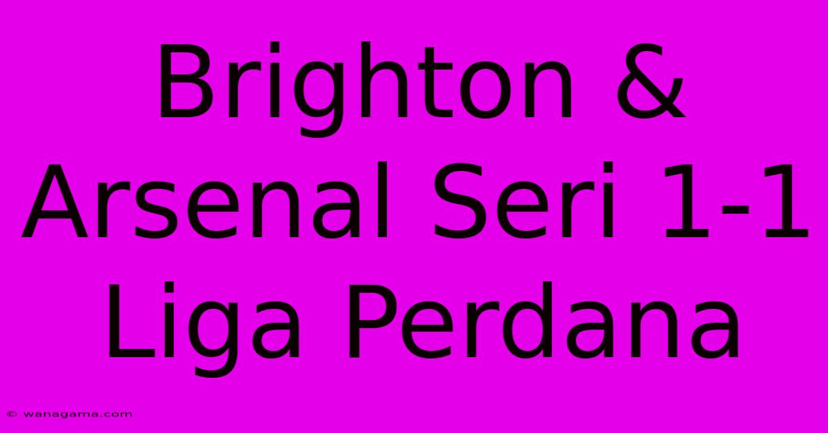 Brighton & Arsenal Seri 1-1 Liga Perdana