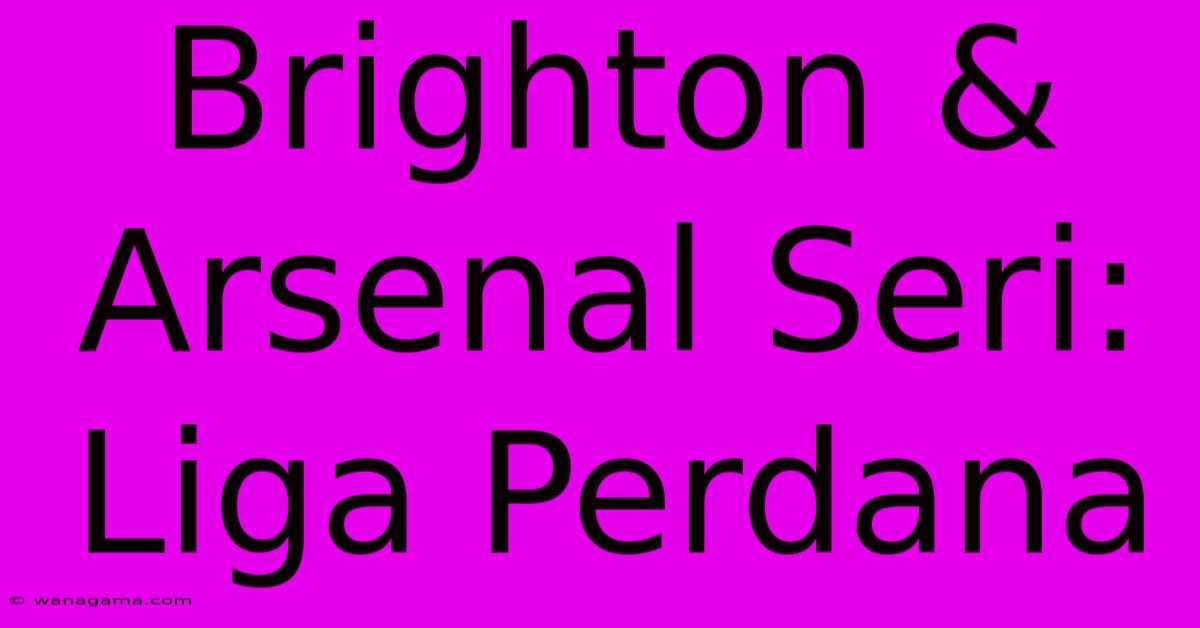 Brighton & Arsenal Seri: Liga Perdana