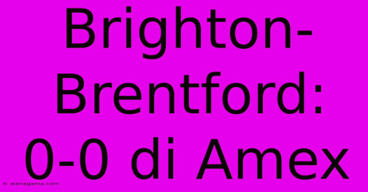 Brighton-Brentford: 0-0 Di Amex