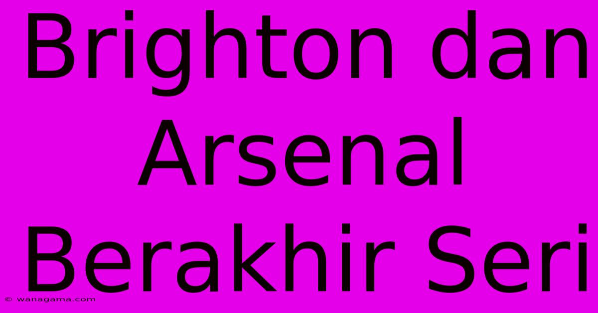 Brighton Dan Arsenal Berakhir Seri