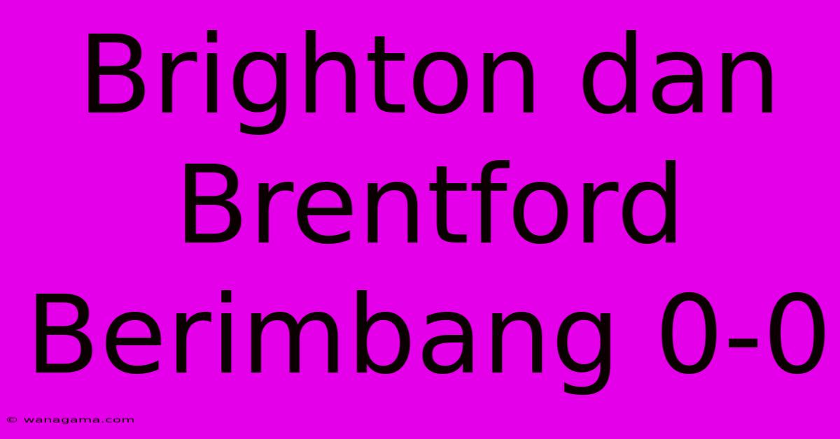 Brighton Dan Brentford Berimbang 0-0