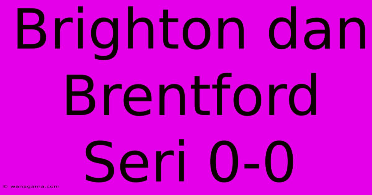 Brighton Dan Brentford Seri 0-0