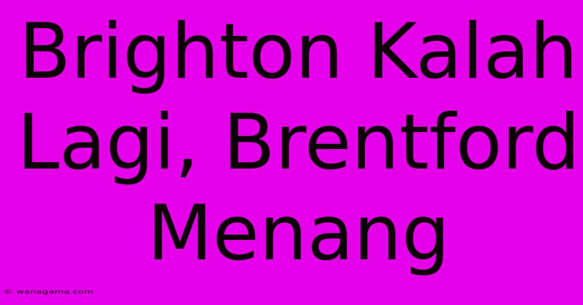 Brighton Kalah Lagi, Brentford Menang