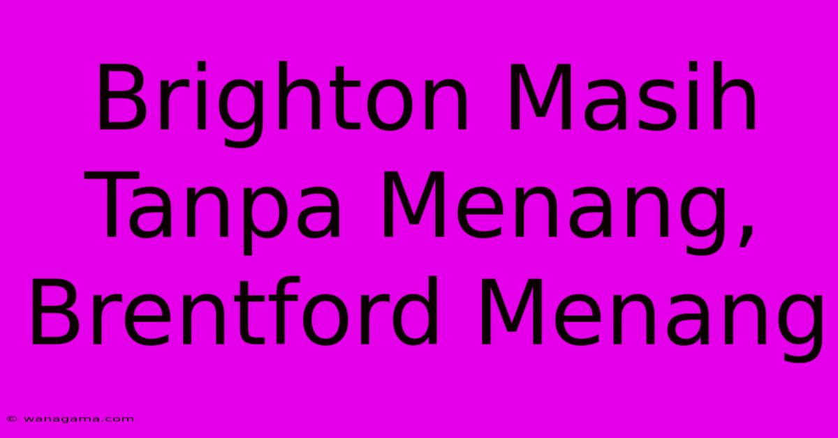 Brighton Masih Tanpa Menang, Brentford Menang