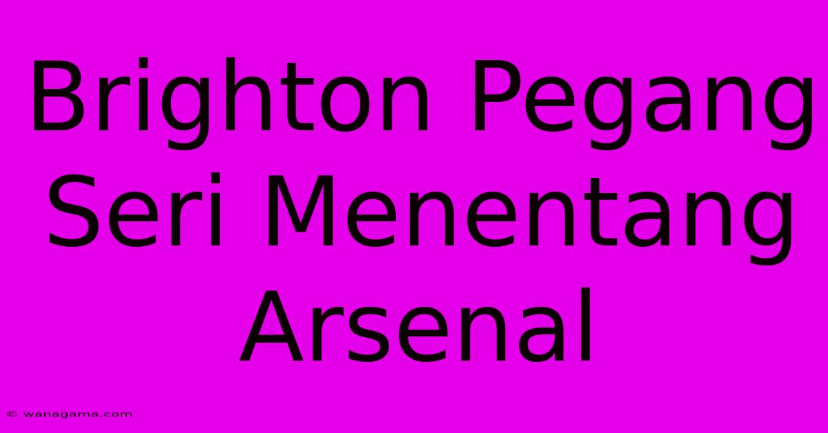 Brighton Pegang Seri Menentang Arsenal