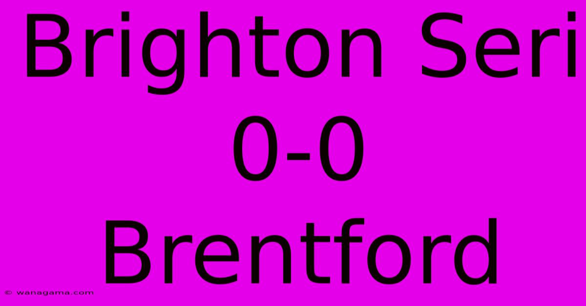 Brighton Seri 0-0 Brentford