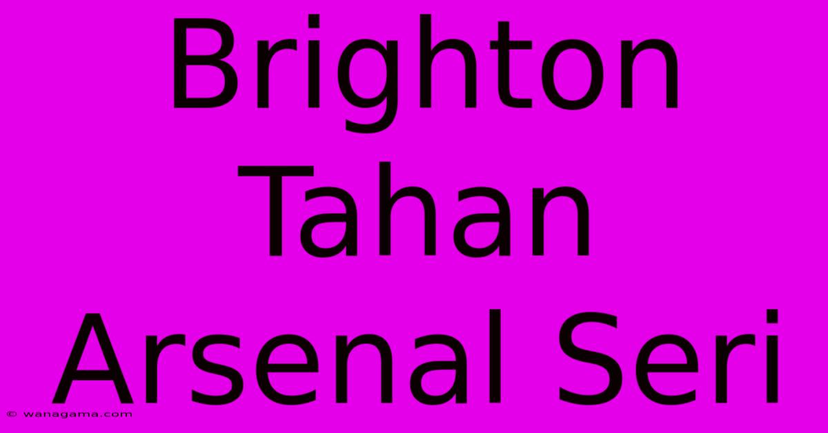 Brighton Tahan Arsenal Seri