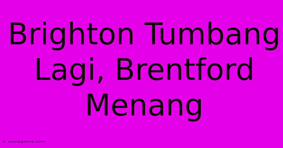 Brighton Tumbang Lagi, Brentford Menang