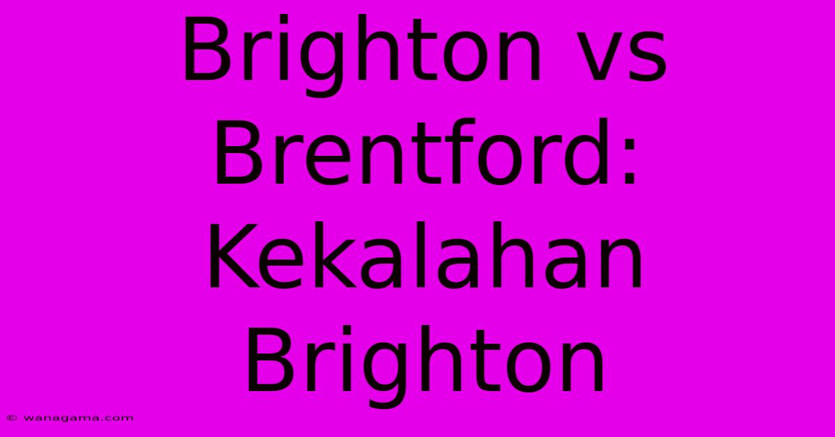 Brighton Vs Brentford: Kekalahan Brighton