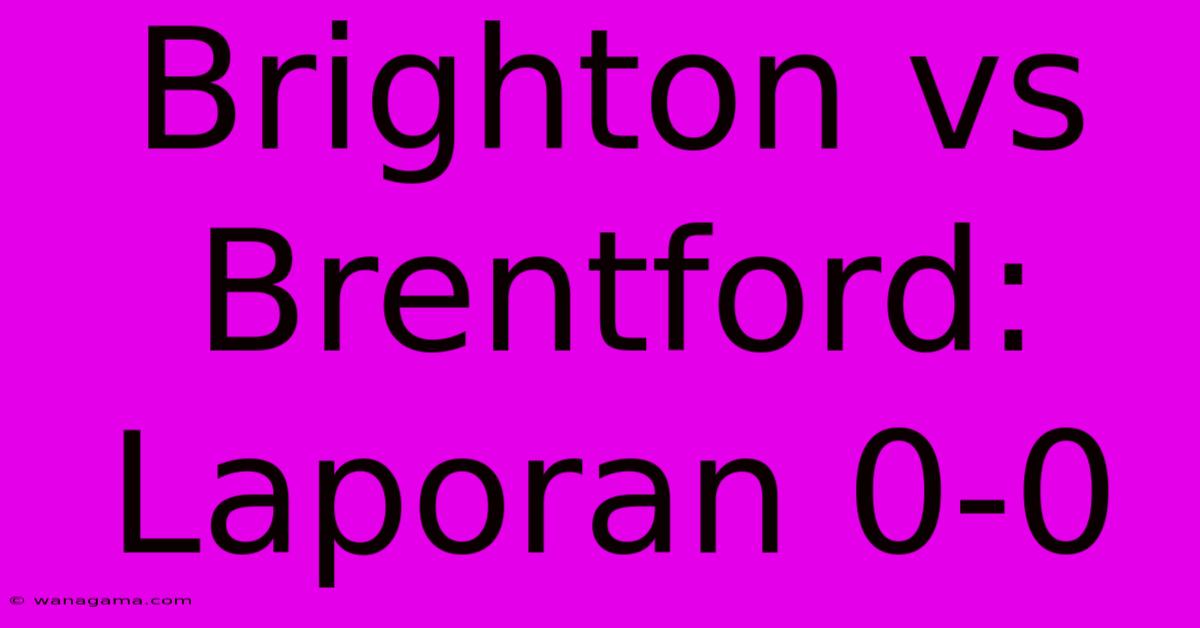 Brighton Vs Brentford: Laporan 0-0