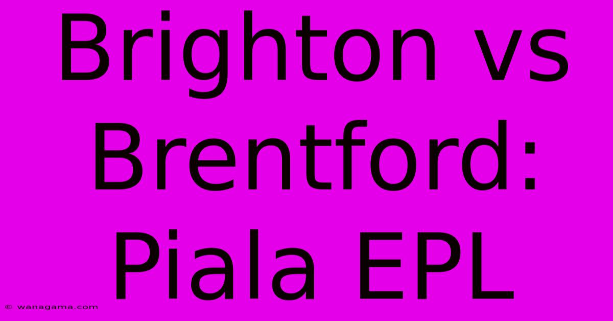 Brighton Vs Brentford:  Piala EPL