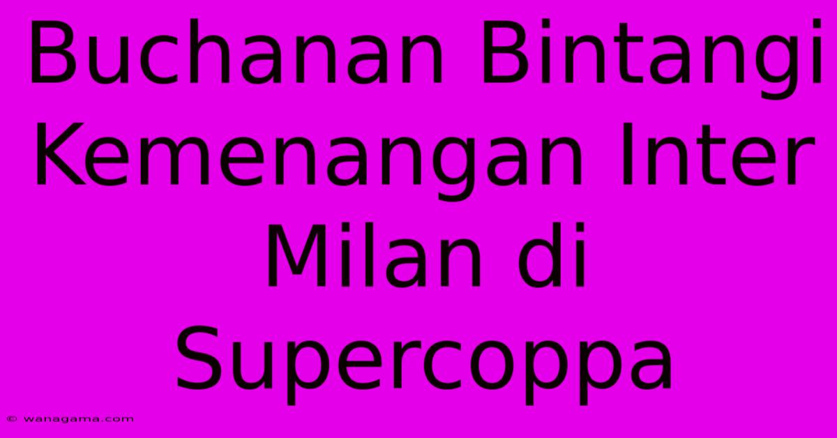 Buchanan Bintangi Kemenangan Inter Milan Di Supercoppa