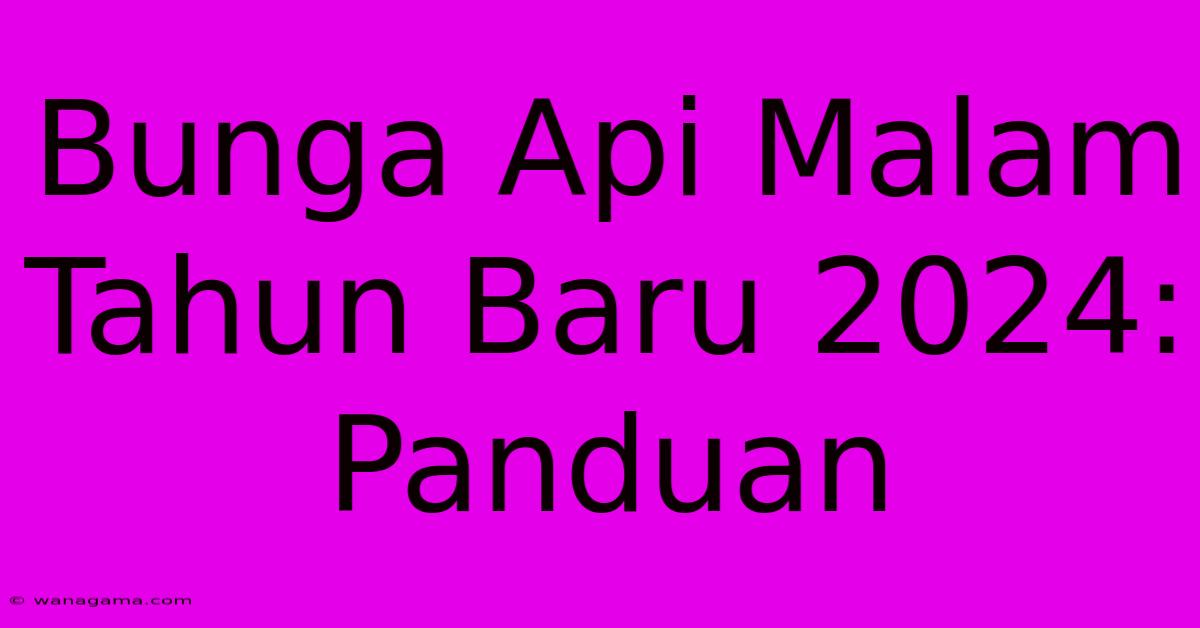 Bunga Api Malam Tahun Baru 2024: Panduan