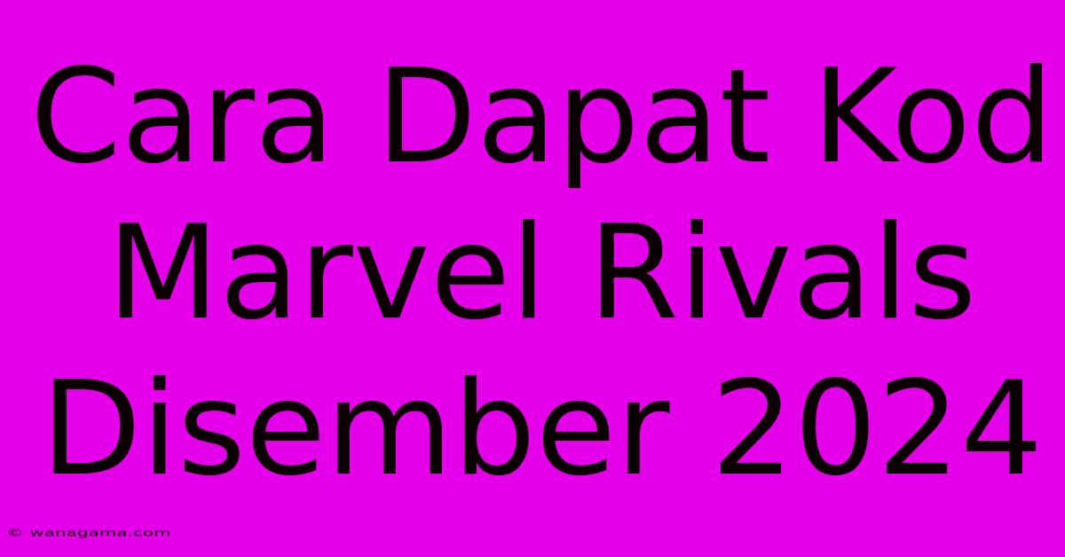 Cara Dapat Kod Marvel Rivals Disember 2024 Cara Dapat Kod Marvel Rivals Disember 2024