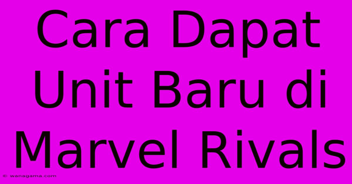 Cara Dapat Unit Baru Di Marvel Rivals Cara Dapat Unit Baru Di Marvel Rivals