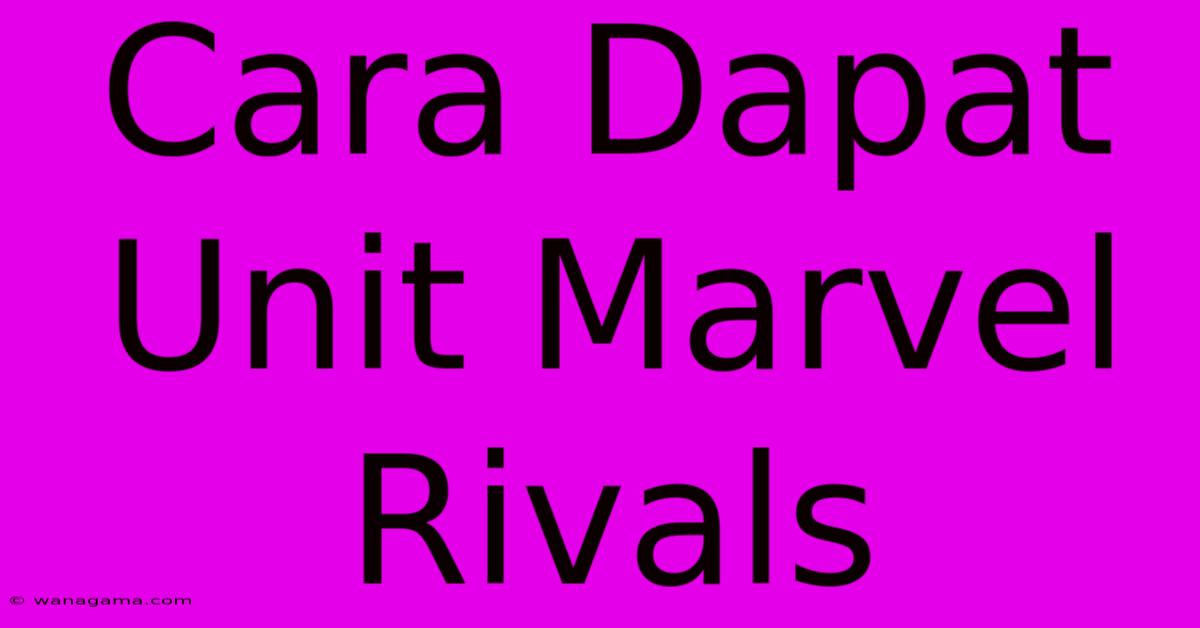 Cara Dapat Unit Marvel Rivals Cara Dapat Unit Marvel Rivals