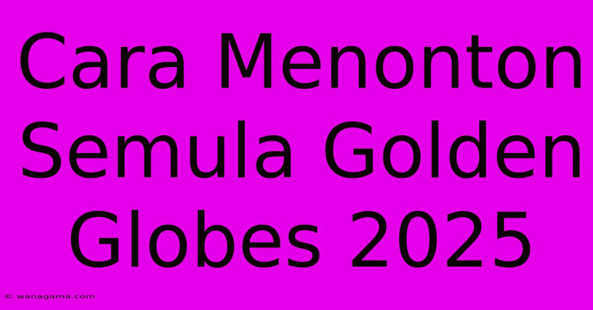 Cara Menonton Semula Golden Globes 2025