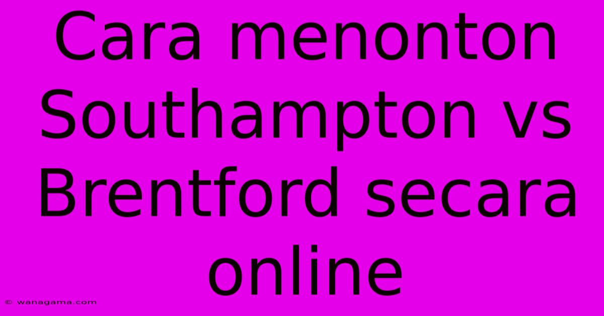 Cara Menonton Southampton Vs Brentford Secara Online