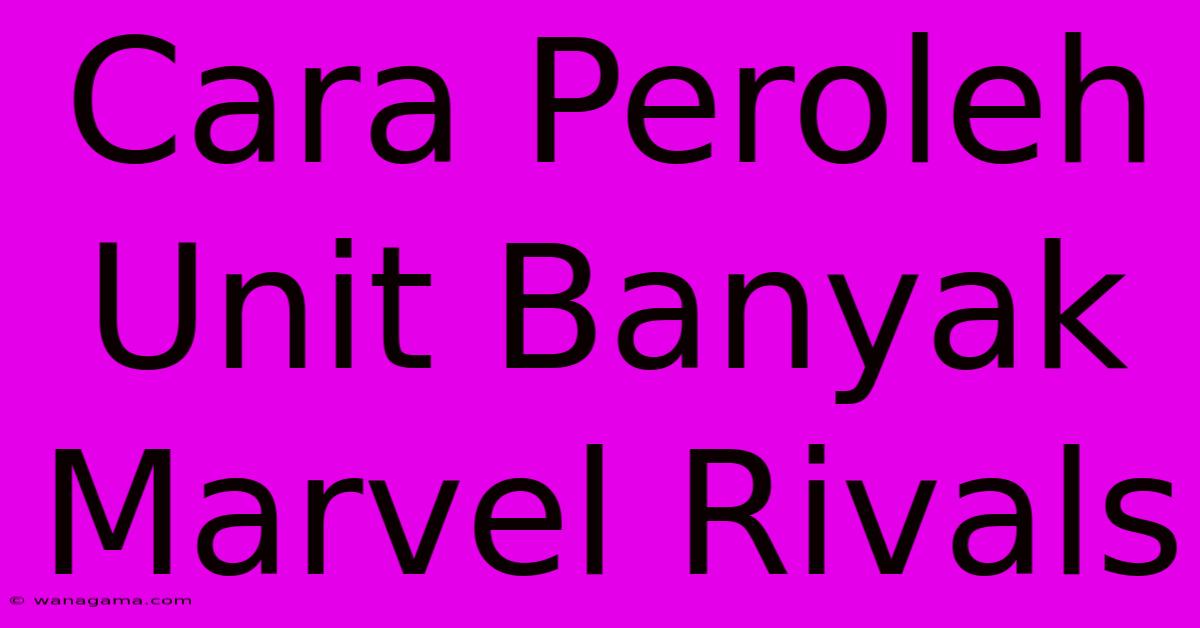 Cara Peroleh Unit Banyak Marvel Rivals