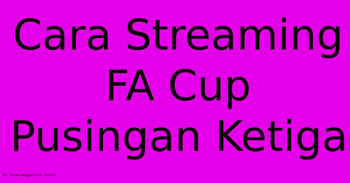 Cara Streaming FA Cup Pusingan Ketiga