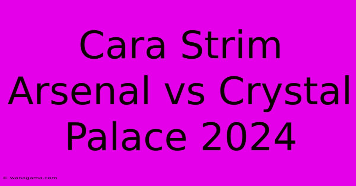 Cara Strim Arsenal Vs Crystal Palace 2024 Cara Strim Arsenal Vs Crystal Palace 2024