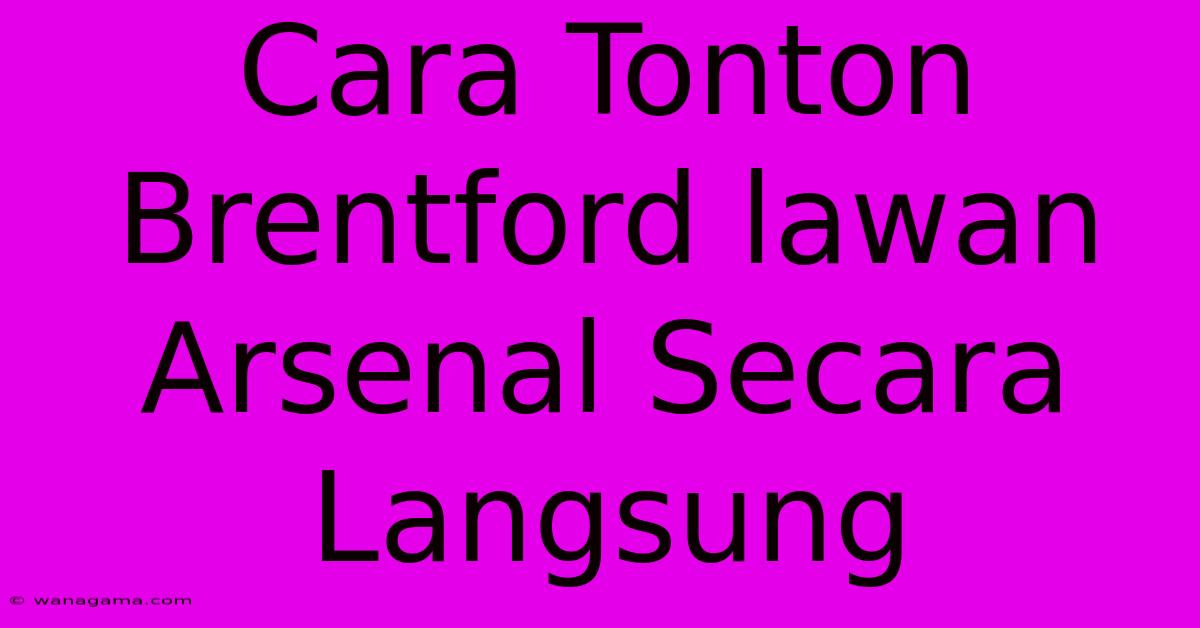 Cara Tonton Brentford Lawan Arsenal Secara Langsung