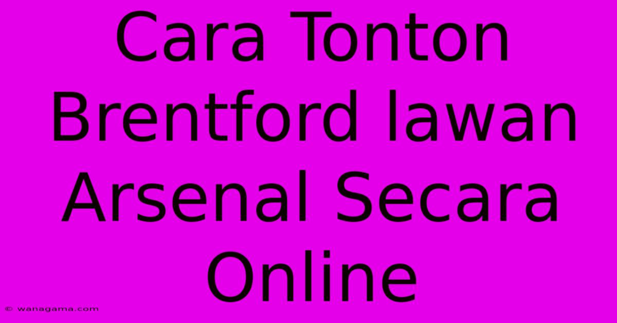 Cara Tonton Brentford Lawan Arsenal Secara Online