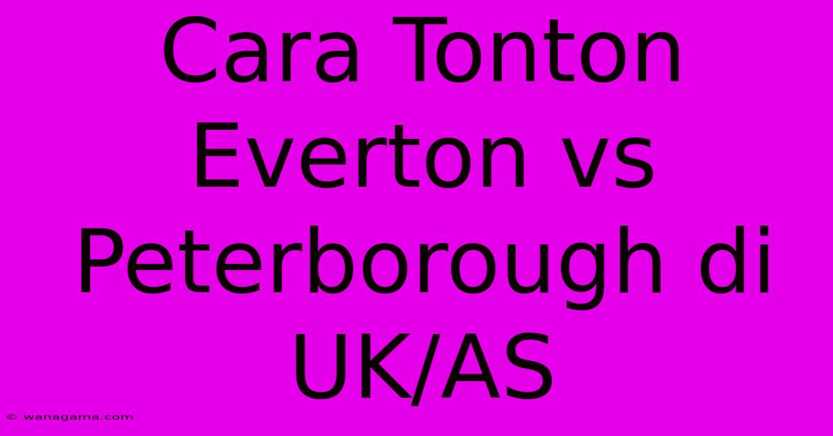 Cara Tonton Everton Vs Peterborough Di UK/AS